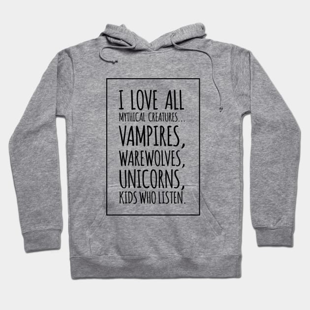 I Love All Mythical Creatures, Vampires, Werewolves, Unicorns, Kids Who Listen Hoodie by amalya